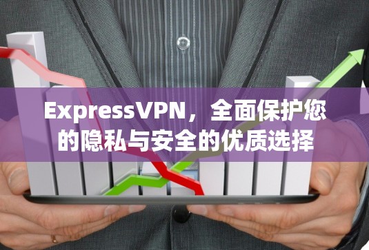ExpressVPN,全面保护您的隐私与安全的优质选择 ExpressVPN,全面保护您的隐私与安全的优质选择