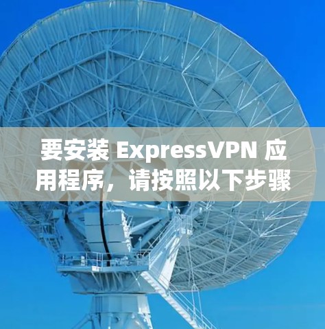 要安装 ExpressVPN 应用程序，请按照以下步骤操作