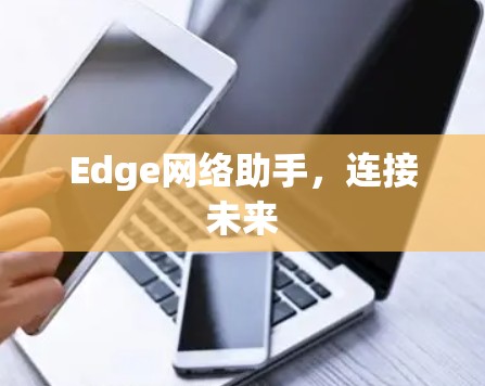 Edge网络助手,连接未来 Edge网络助手,连接未来