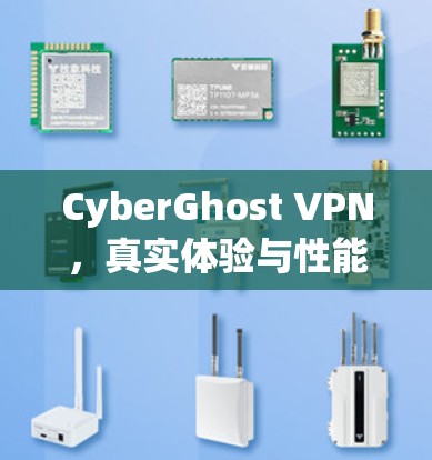 CyberGhost VPN,真实体验与性能对比 CyberGhost VPN,真实体验与性能对比