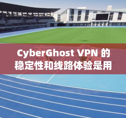 CyberGhost VPN 的稳定性和线路体验是用户在选择VPN服务时的重要考量因素。以下是对 CyberGhost VPN 的详细分析和总结 CyberGhost VPN 的稳定性和线路体验是用户在选择VPN服务时的重要考量因素。以下是对 CyberGhost VPN 的详细分析和总结