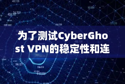 为了测试CyberGhost VPN的稳定性和连接性,按照以下步骤操作 为了测试CyberGhost VPN的稳定性和连接性,按照以下步骤操作