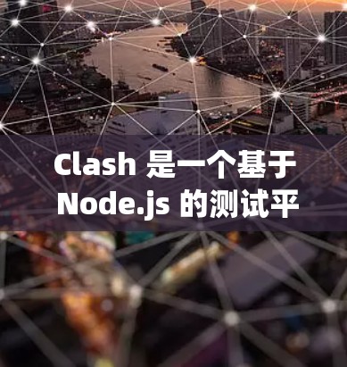 Clash 是一个基于 Node.js 的测试平台,用于测试节点的性能、稳定性、安全性和可靠性。以下是一个详细的步骤指南来使用 Clash Clash 是一个基于 Node.js 的测试平台,用于测试节点的性能、稳定性、安全性和可靠性。以下是一个详细的步骤指南来使用 Clash