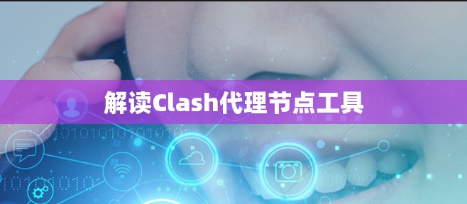 解读Clash代理节点工具 解读Clash代理节点工具