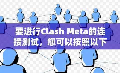 要进行Clash Meta的连接测试，您可以按照以下步骤进行