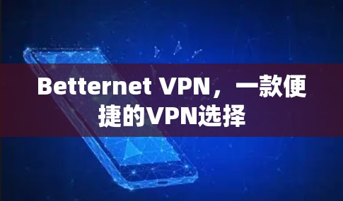 Betternet VPN，一款便捷的VPN选择