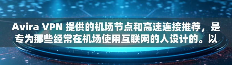 Avira VPN 提供的机场节点和高速连接推荐,是专为那些经常在机场使用互联网的人设计的。以下是一些推荐的节点和高速连接 Avira VPN 提供的机场节点和高速连接推荐,是专为那些经常在机场使用互联网的人设计的。以下是一些推荐的节点和高速连接