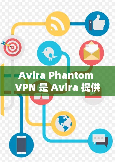 Avira Phantom VPN 是 Avira 提供的VPN软件，它确实是一个付费软件，没有免费版本。以下是关于Avira Phantom VPN 的一些关键信息