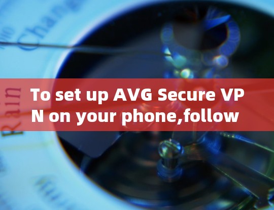 To set up AVG Secure VPN on your phone,follow these organized steps: