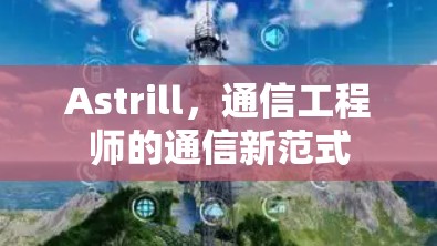 Astrill，通信工程师的通信新范式