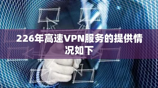 226年高速VPN服务的提供情况如下
