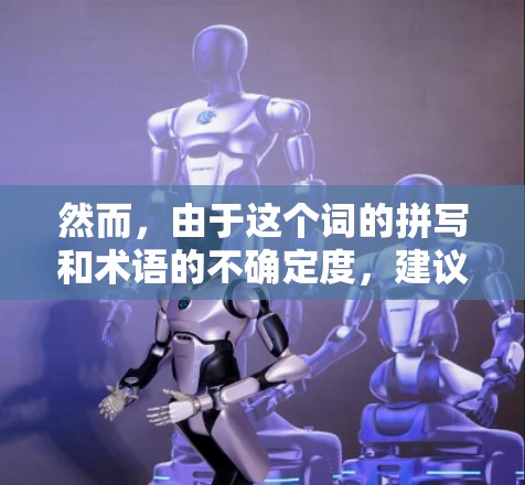 然而，由于这个词的拼写和术语的不确定度，建议查阅相关技术文档或资料以获得更准确的理解。同时，如果不确定，可以联系相关的人或专业人士以获得更多信息